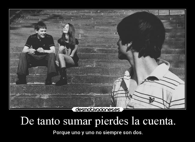 De tanto sumar pierdes la cuenta. -