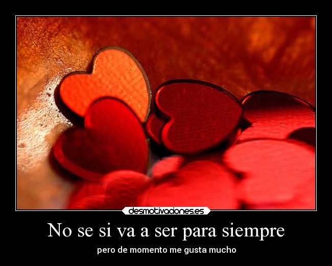 No se si va a ser para siempre - pero de momento me gusta mucho