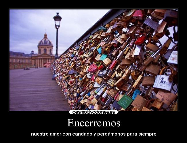 Encerremos - nuestro amor con candado y perdámonos para siempre