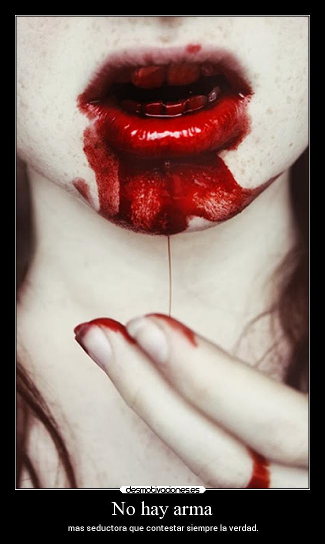 No hay arma - mas seductora que contestar siempre la verdad.