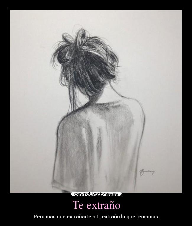 Te extraño - Pero mas que extrañarte a ti, extraño lo que teníamos.