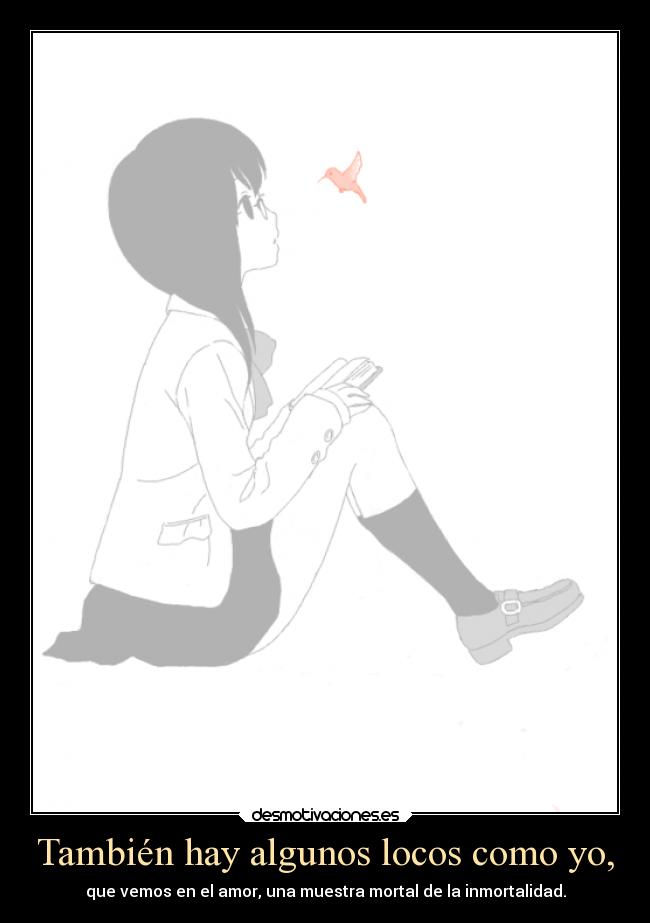 También hay algunos locos como yo, -
