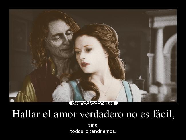 Hallar el amor verdadero no es fácil, - sino,
todos lo tendriamos.