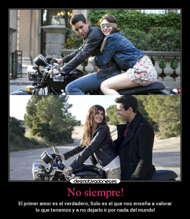 No siempre! - El primer amor es el verdadero, Solo es el que nos enseña a valorar
lo que tenemos y a no dejarlo ir por nada del mundo!♥