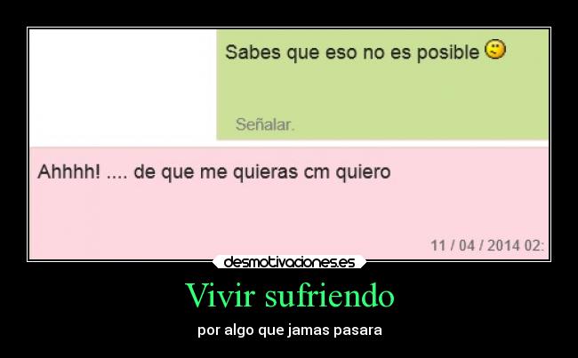 Vivir sufriendo - por algo que jamas pasara