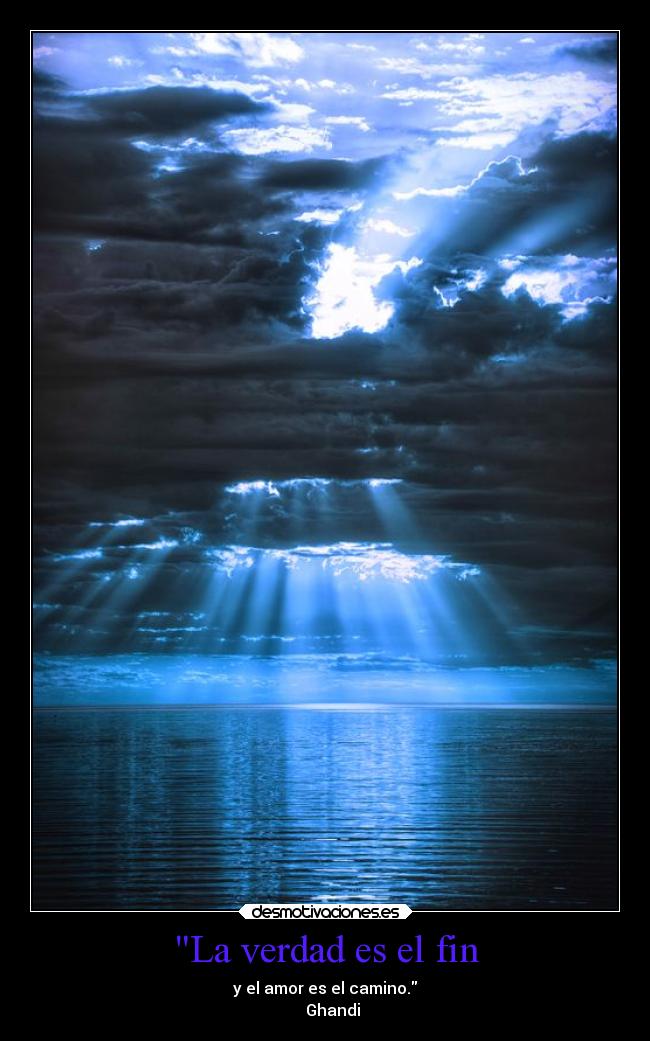 La verdad es el fin - y el amor es el camino.
Ghandi