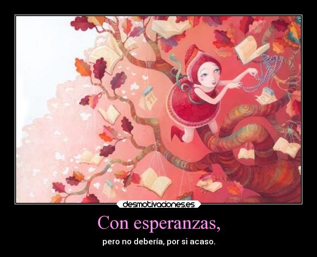Con esperanzas, -