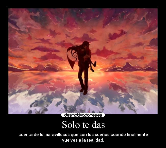 Solo te das - cuenta de lo maravillosos que son los sueños cuando finalmente
vuelves a la realidad.