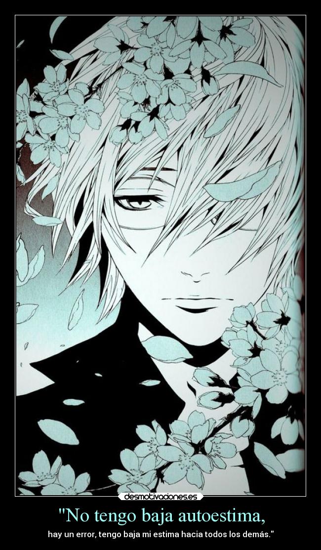 No tengo baja autoestima, - hay un error, tengo baja mi estima hacia todos los demás.