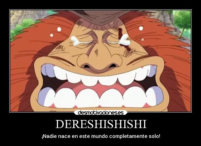 DERESHISHISHI - ¡Nadie nace en este mundo completamente solo!