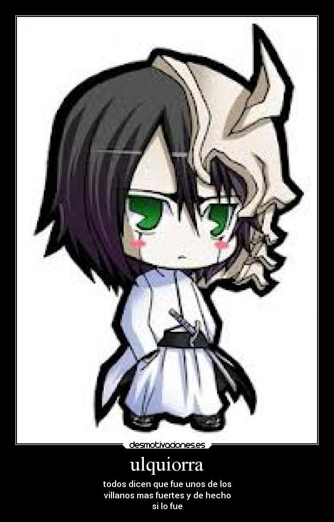 ulquiorra - todos dicen que fue unos de los
villanos mas fuertes y de hecho
si lo fue