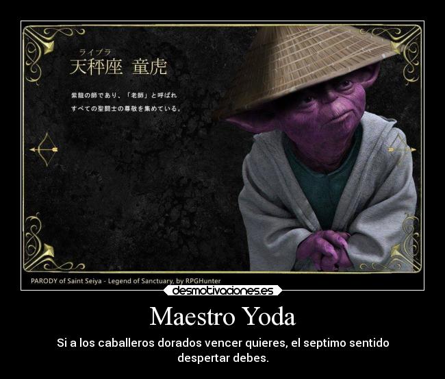 Maestro Yoda - Si a los caballeros dorados vencer quieres, el septimo sentido
despertar debes.