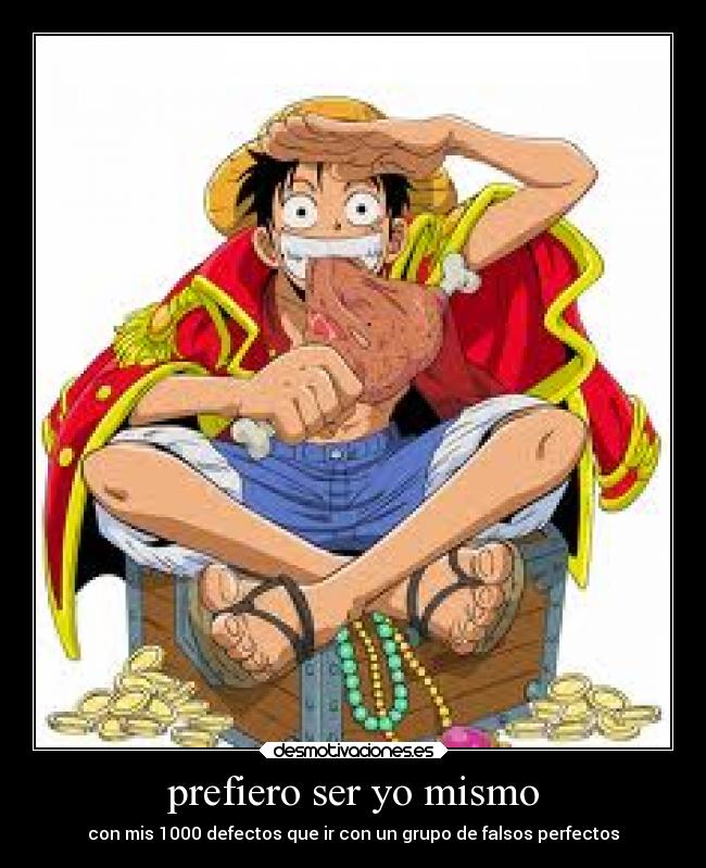 prefiero ser yo mismo - con mis 1000 defectos que ir con un grupo de falsos perfectos