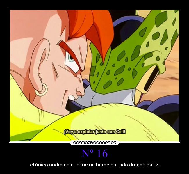 Nº 16 - el único androide que fue un heroe en todo dragon ball z.