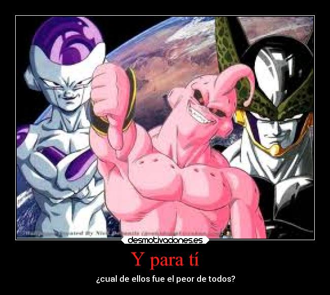 Y para tí - ¿cual de ellos fue el peor de todos?