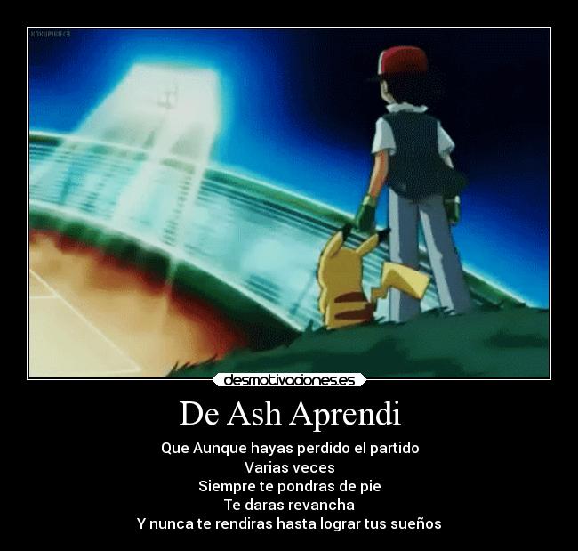 De Ash Aprendi - Que Aunque hayas perdido el partido
Varias veces
Siempre te pondras de pie
Te daras revancha
Y nunca te rendiras hasta lograr tus sueños