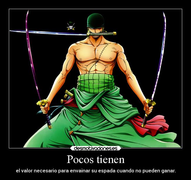 Pocos tienen - el valor necesario para envainar su espada cuando no pueden ganar.