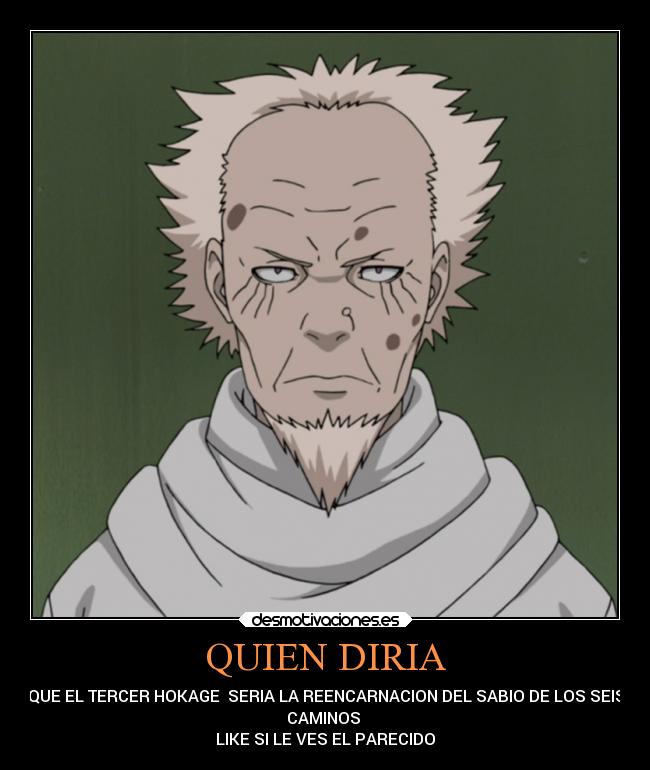 QUIEN DIRIA - QUE EL TERCER HOKAGE SERIA LA REENCARNACION DEL SABIO DE LOS SEIS
CAMINOS
LIKE SI LE VES EL PARECIDO