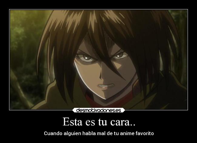 Esta es tu cara.. - Cuando alguien habla mal de tu anime favorito