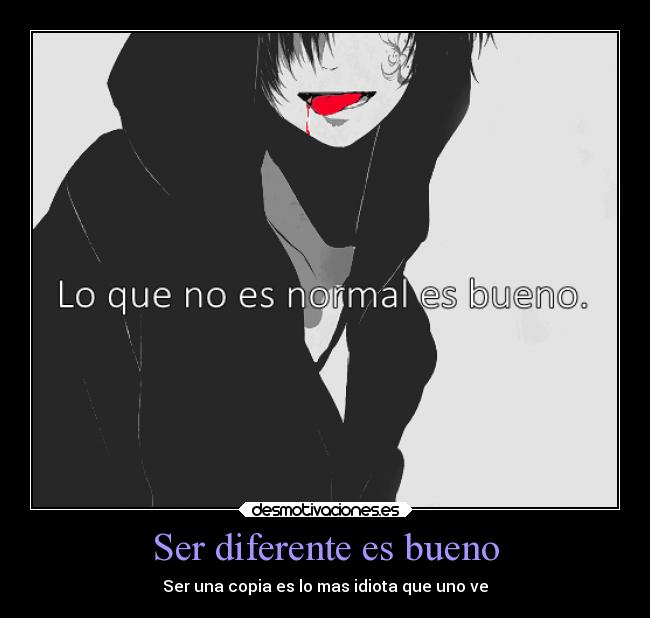 Ser diferente es bueno - Ser una copia es lo mas idiota que uno ve
