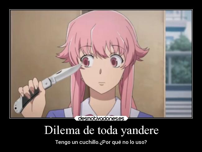 Dilema de toda yandere - Tengo un cuchillo.¿Por qué no lo uso?