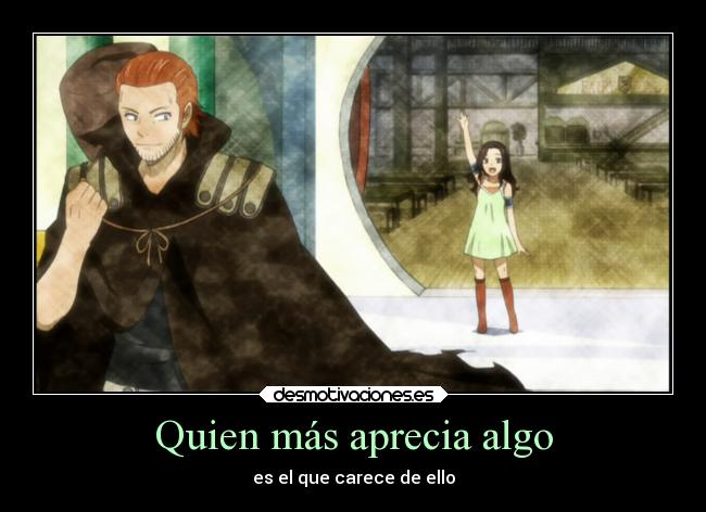 Quien más aprecia algo - es el que carece de ello