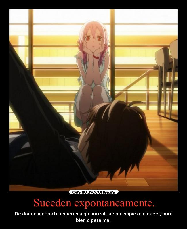 Suceden expontaneamente. - De donde menos te esperas algo una situación empieza a nacer, para
bien o para mal.