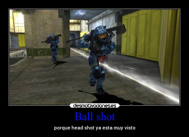 Ball shot - porque head shot ya esta muy visto