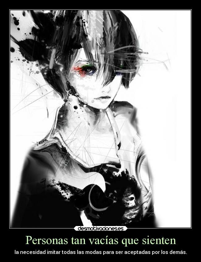 Personas tan vacías que sienten - la necesidad imitar todas las modas para ser aceptadas por los demás.