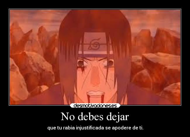 No debes dejar - que tu rabia injustificada se apodere de ti.
