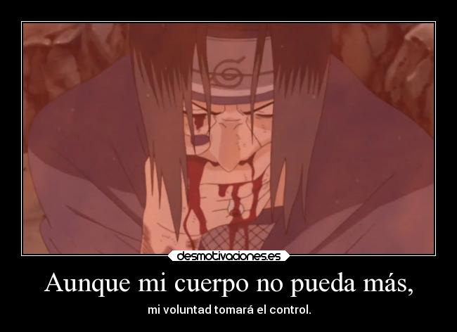 Aunque mi cuerpo no pueda más, - mi voluntad tomará el control.