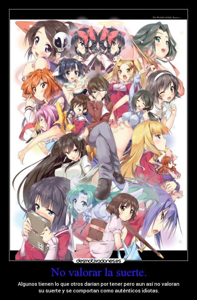 No valorar la suerte. - Algunos tienen lo que otros darían por tener pero aun así no valoran
su suerte y se comportan como auténticos idiotas.