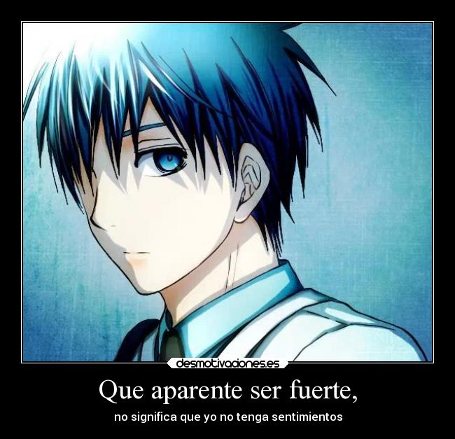 Que aparente ser fuerte, - no significa que yo no tenga sentimientos