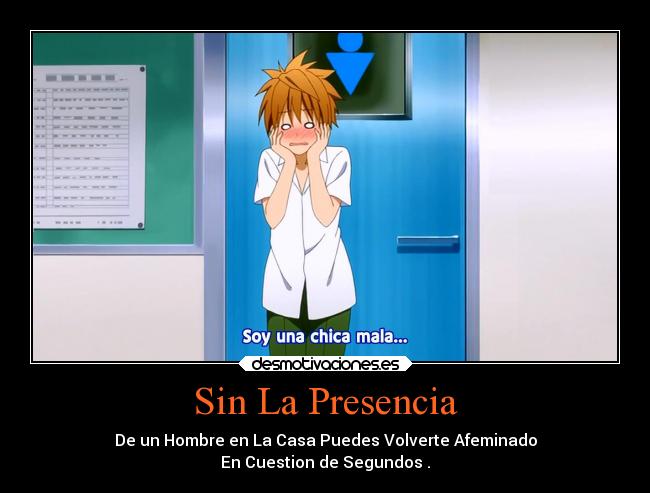 Sin La Presencia - De un Hombre en La Casa Puedes Volverte Afeminado
En Cuestion de Segundos .