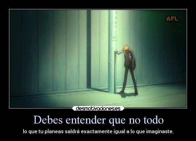 Debes entender que no todo - 
