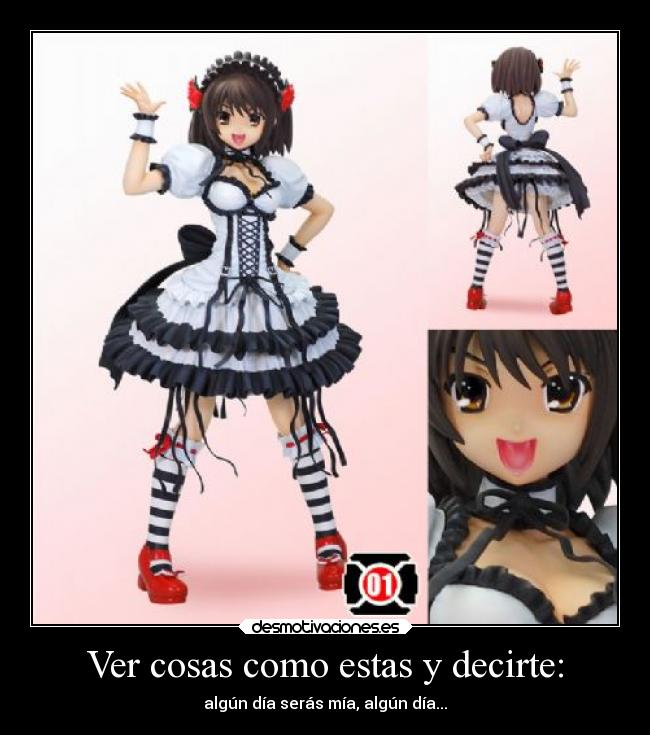 Ver cosas como estas y decirte: - algún día serás mía, algún día...