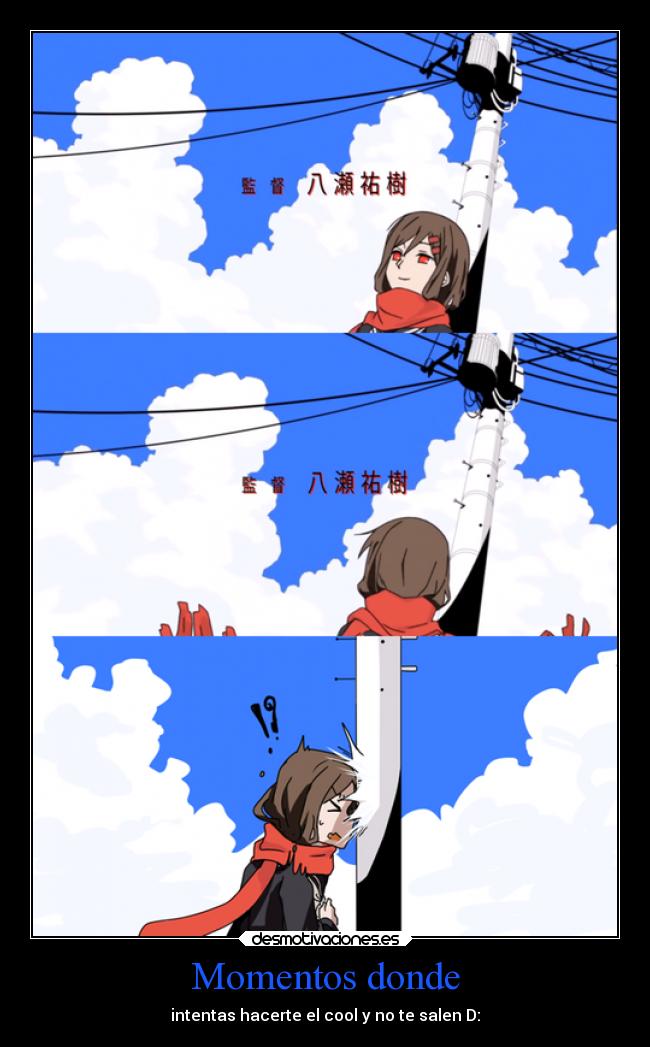 Momentos donde - intentas hacerte el cool y no te salen D: