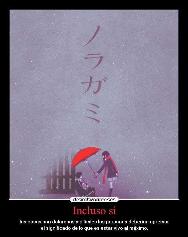 Incluso si - las cosas son dolorosas y difíciles las personas deberían apreciar
el significado de lo que es estar vivo al máximo.