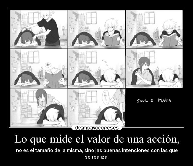 Lo que mide el valor de una acción, - no es el tamaño de la misma, sino las buenas intenciones con las que
se realiza.