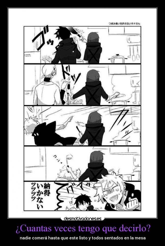 ¿Cuantas veces tengo que decirlo? - nadie comerá hasta que este listo y todos sentados en la mesa