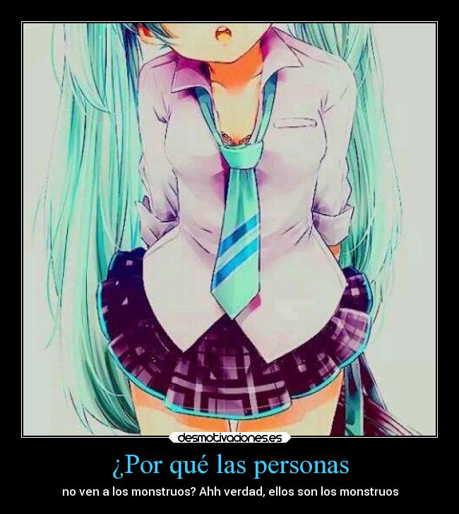 ¿Por qué las personas - no ven a los monstruos? Ahh verdad, ellos son los monstruos