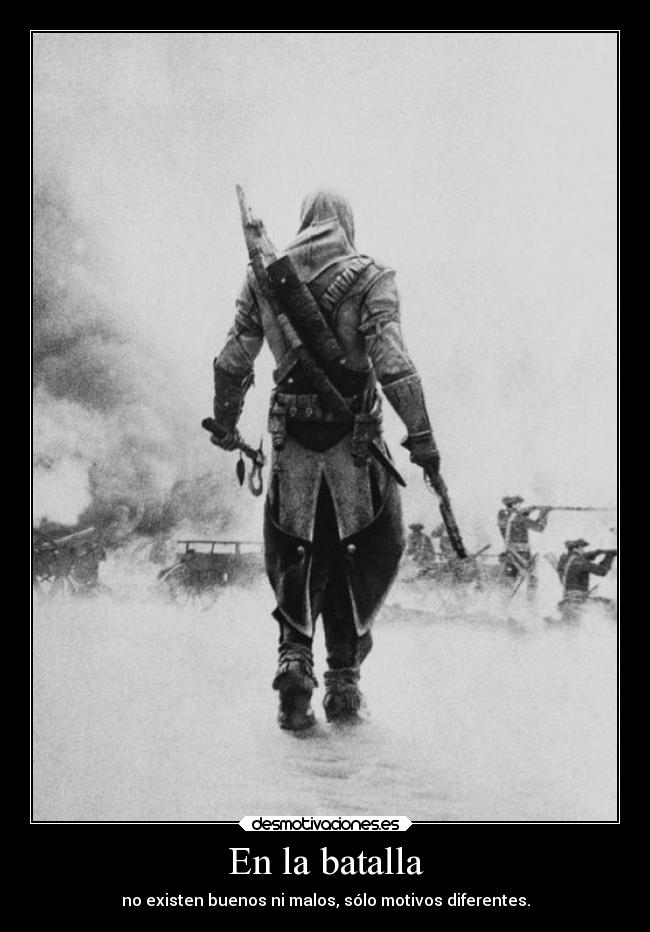 En la batalla - no existen buenos ni malos, sólo motivos diferentes.