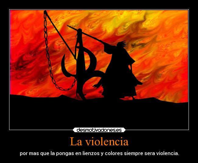 La violencia - por mas que la pongas en lienzos y colores siempre sera violencia.