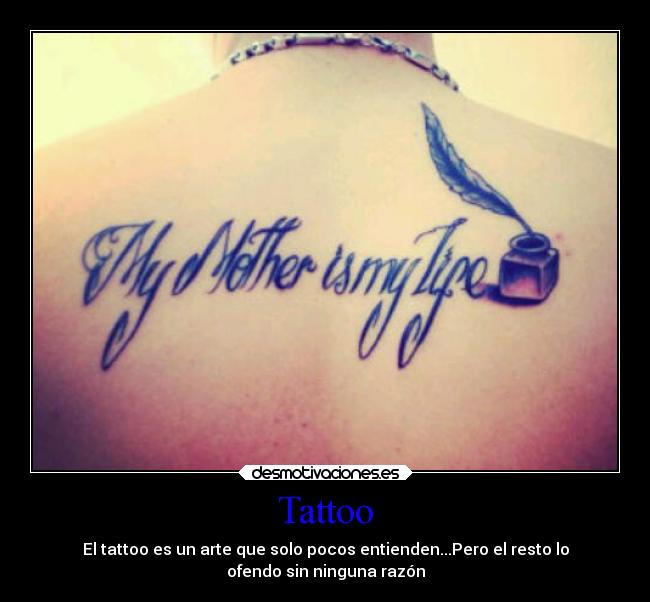 Tattoo - El tattoo es un arte que solo pocos entienden...Pero el resto lo
ofendo sin ninguna razón