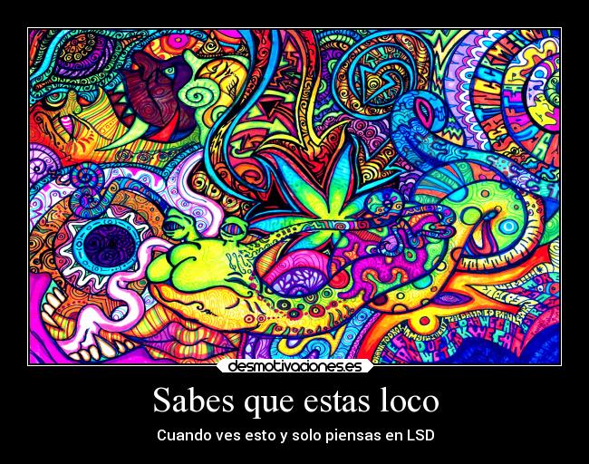 Sabes que estas loco - Cuando ves esto y solo piensas en LSD