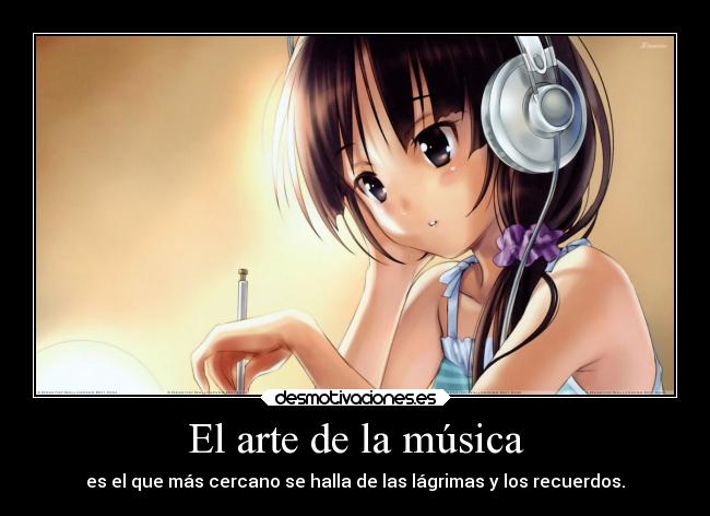 El arte de la música - es el que más cercano se halla de las lágrimas y los recuerdos.