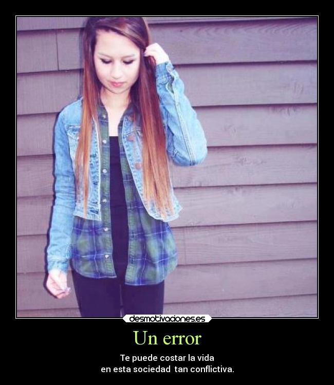 Un error - Te puede costar la vida
en esta sociedad tan conflictiva.
