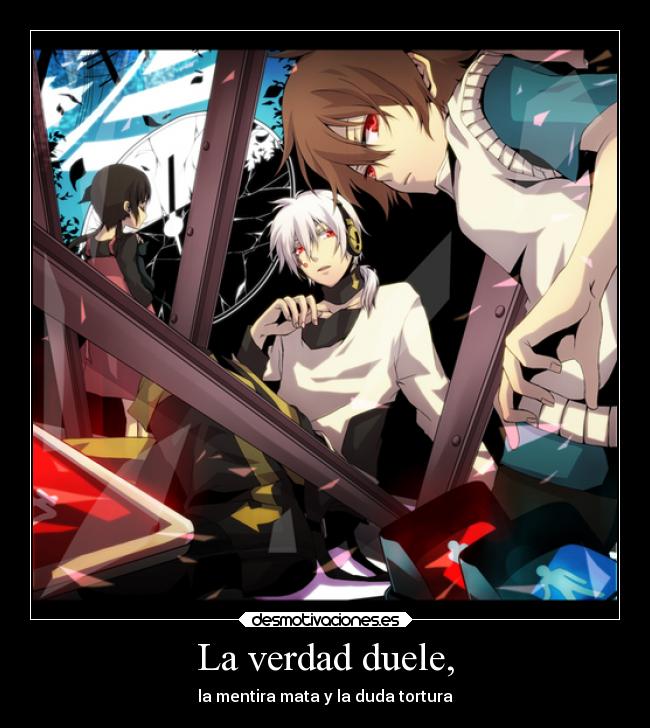 La verdad duele, - la mentira mata y la duda tortura