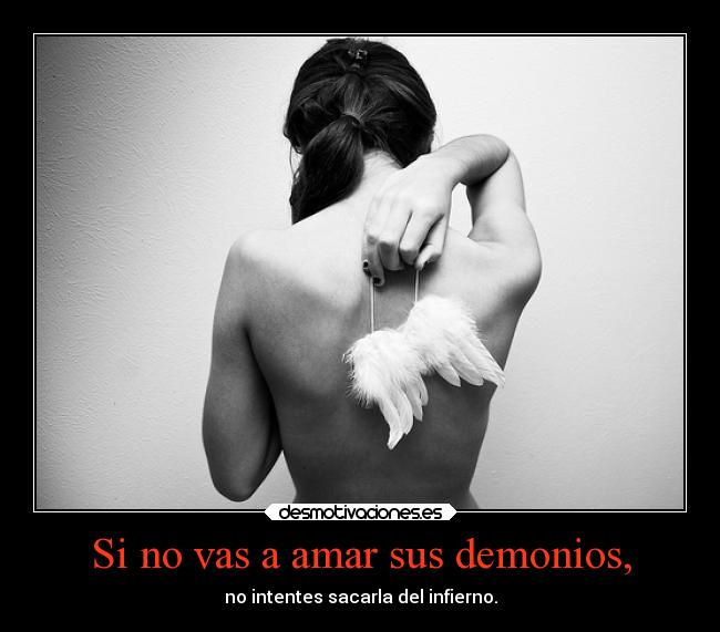 Si no vas a amar sus demonios, -