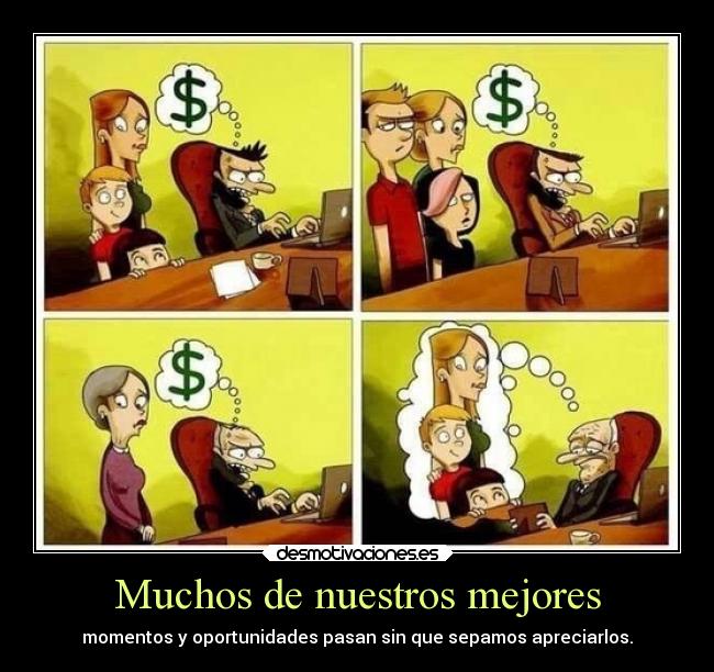 Muchos de nuestros mejores - momentos y oportunidades pasan sin que sepamos apreciarlos.